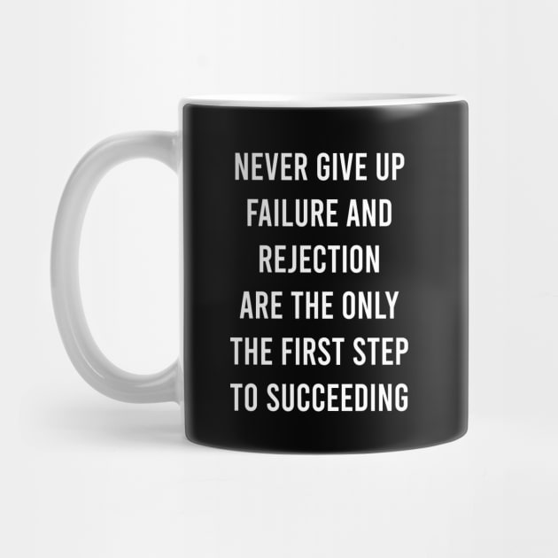 Never Give Up Failure And Rejection Are The Only The First Step To Succeeding by FELICIDAY